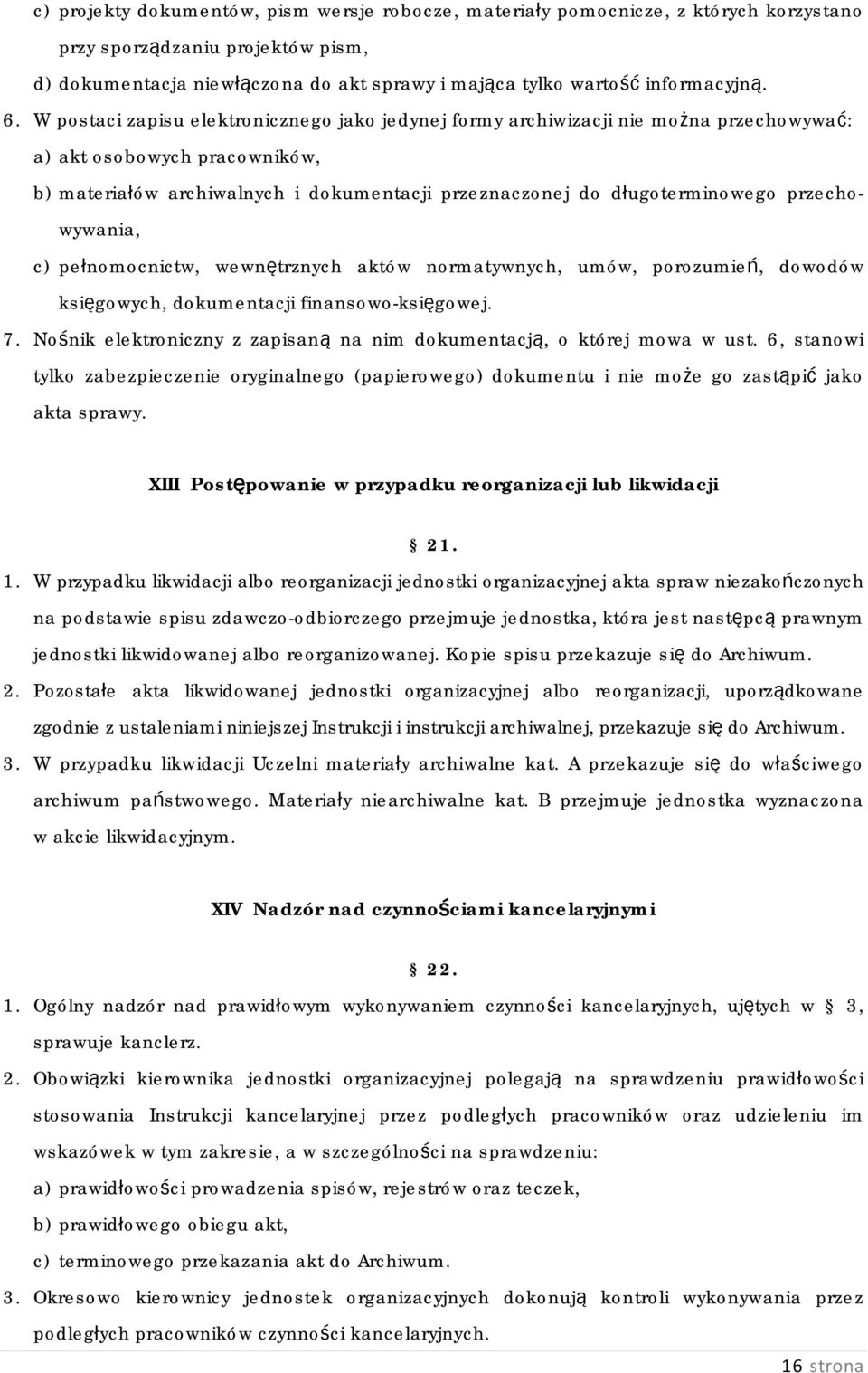 przechowywania, c) pełnomocnictw, wewnętrznych aktów normatywnych, umów, porozumień, dowodów księgowych, dokumentacji finansowo-księgowej. 7.