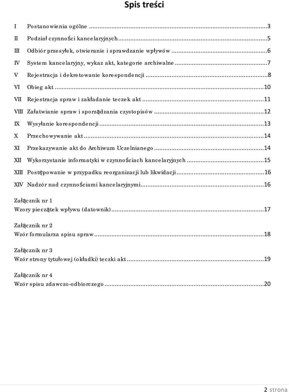 ..12 IX Wysyłanie korespondencji...13 X Przechowywanie akt...14 XI Przekazywanie akt do Archiwum Uczelnianego...14 XII Wykorzystanie informatyki w czynnościach kancelaryjnych.