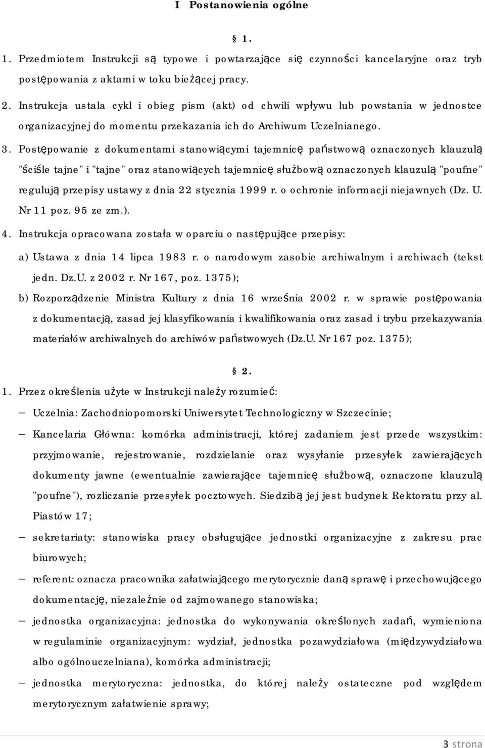 Postępowanie z dokumentami stanowiącymi tajemnicę państwową oznaczonych klauzulą "ściśle tajne" i "tajne" oraz stanowiących tajemnicę służbową oznaczonych klauzulą "poufne" regulują przepisy ustawy z
