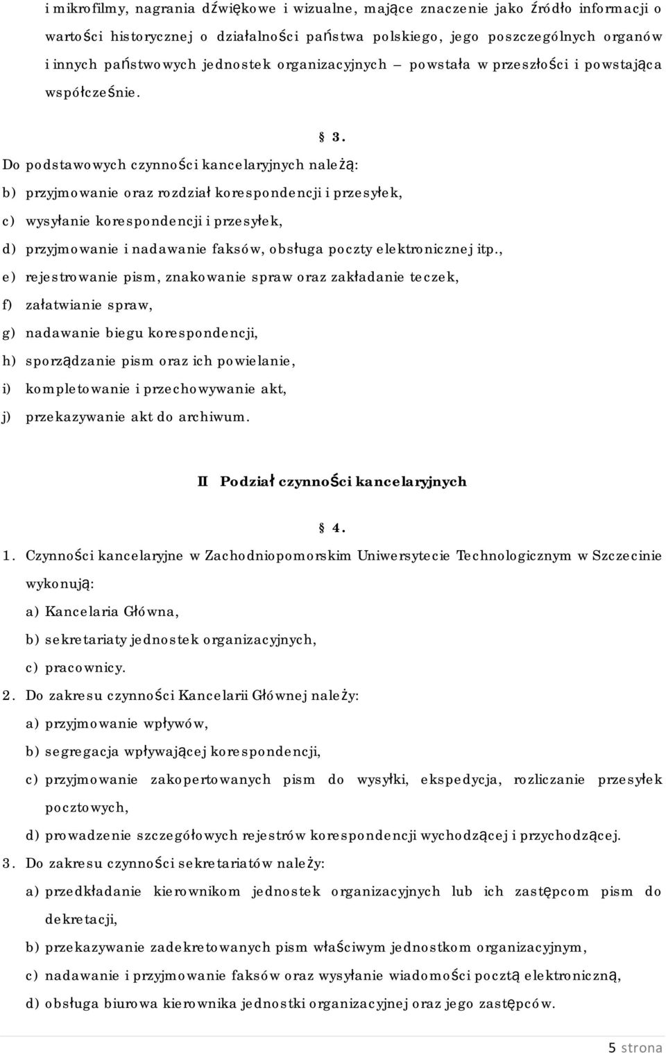 Do podstawowych czynności kancelaryjnych należą: b) przyjmowanie oraz rozdział korespondencji i przesyłek, c) wysyłanie korespondencji i przesyłek, d) przyjmowanie i nadawanie faksów, obsługa poczty