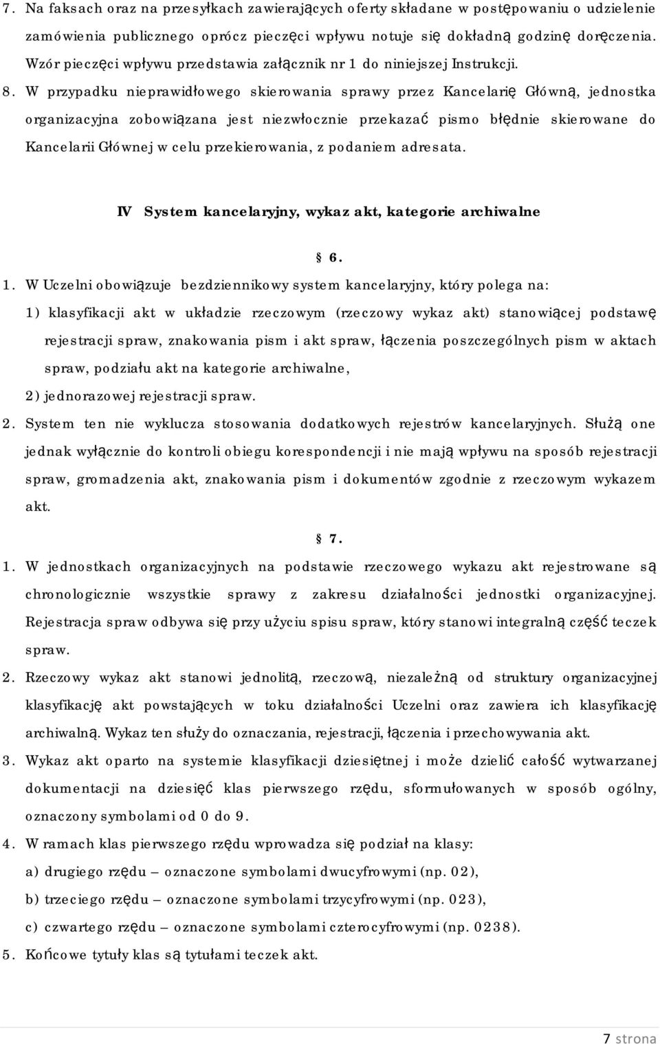 W przypadku nieprawidłowego skierowania sprawy przez Kancelarię Główną, jednostka organizacyjna zobowiązana jest niezwłocznie przekazać pismo błędnie skierowane do Kancelarii Głównej w celu