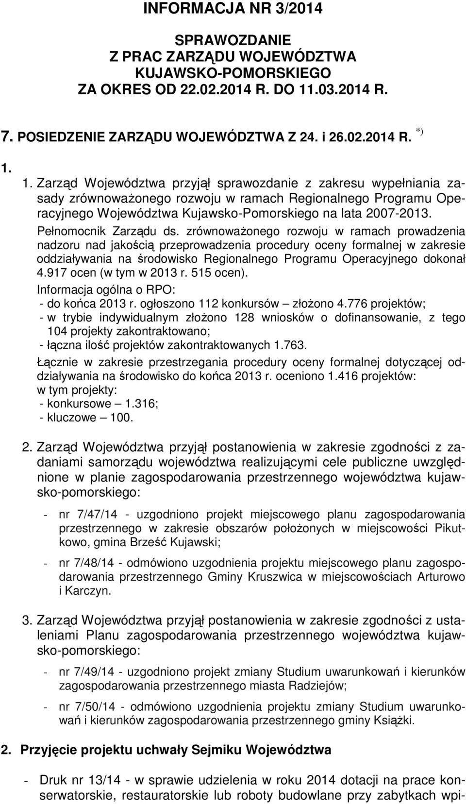 1. Zarząd Województwa przyjął sprawozdanie z zakresu wypełniania zasady zrównoważonego rozwoju w ramach Regionalnego Programu Operacyjnego Województwa Kujawsko-Pomorskiego na lata 2007-2013.