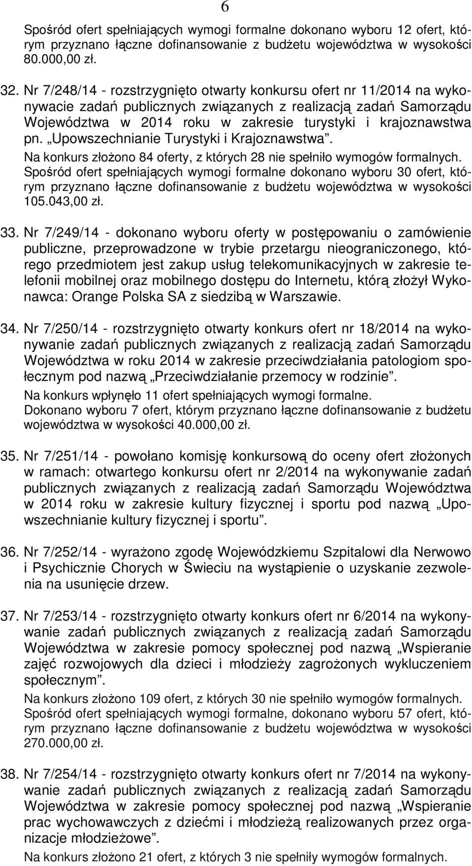 Na konkurs złożono 84 oferty, z których 28 nie spełniło wymogów formalnych. Spośród ofert spełniających wymogi formalne dokonano wyboru 30 ofert, którym 105.043,00 zł. 33.