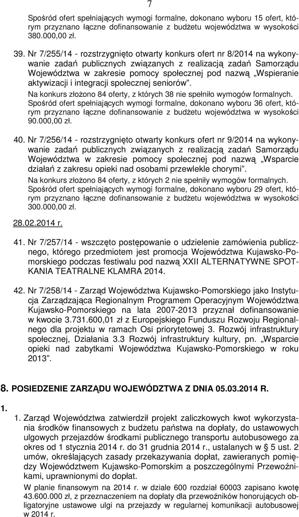 Na konkurs złożono 84 oferty, z których 38 nie spełniło wymogów formalnych. Spośród ofert spełniających wymogi formalne, dokonano wyboru 36 ofert, którym 90.000,00 zł. 40.