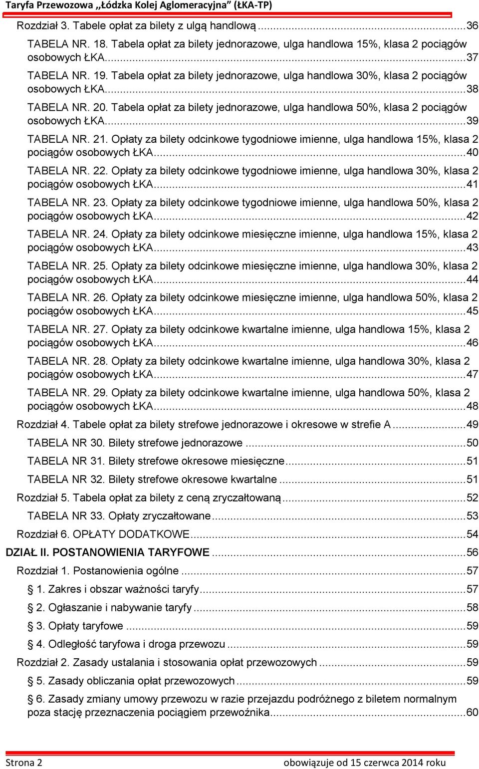 .. 39 TABELA NR. 21. Opłaty za bilety odcinkowe tygodniowe imienne, ulga handlowa 15%, klasa 2 pociągów osobowych ŁKA... 40 TABELA NR. 22.