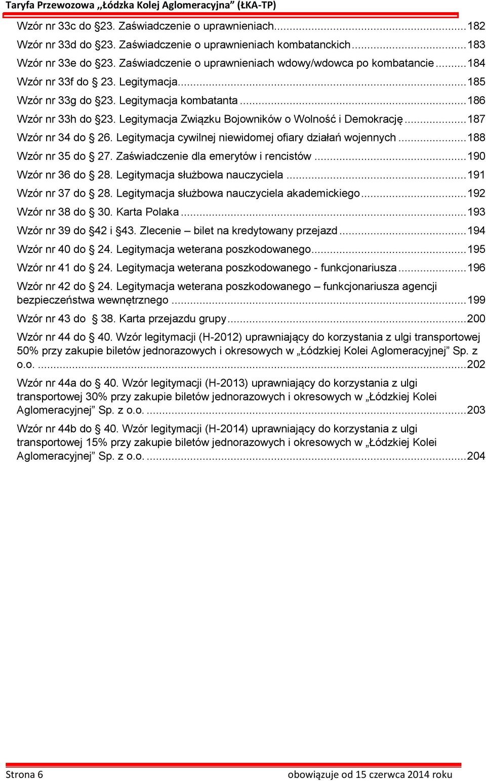 Legitymacja Związku Bojowników o Wolność i Demokrację... 187 Wzór nr 34 do 26. Legitymacja cywilnej niewidomej ofiary działań wojennych... 188 Wzór nr 35 do 27. Zaświadczenie dla emerytów i rencistów.