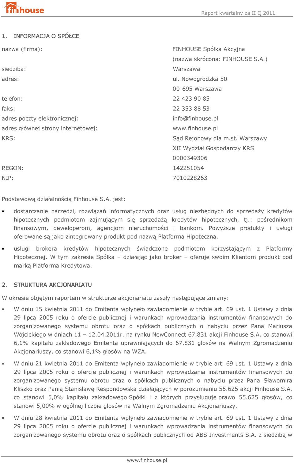 ony internetowej: KRS: Sąd Rejonowy dla m.st. Warszawy XII Wydział Gospodarczy KRS 0000349306 REGON: 142251054 NIP: 7010228263 Podstawową działalnością Finhouse S.A.