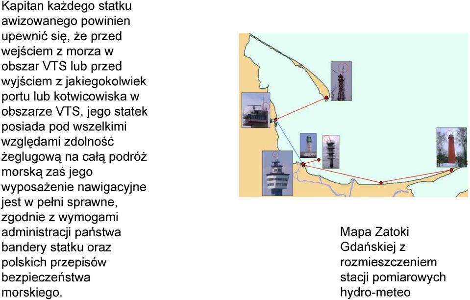 całą podróż morską zaś jego wyposażenie nawigacyjne jest w pełni sprawne, zgodnie z wymogami administracji państwa