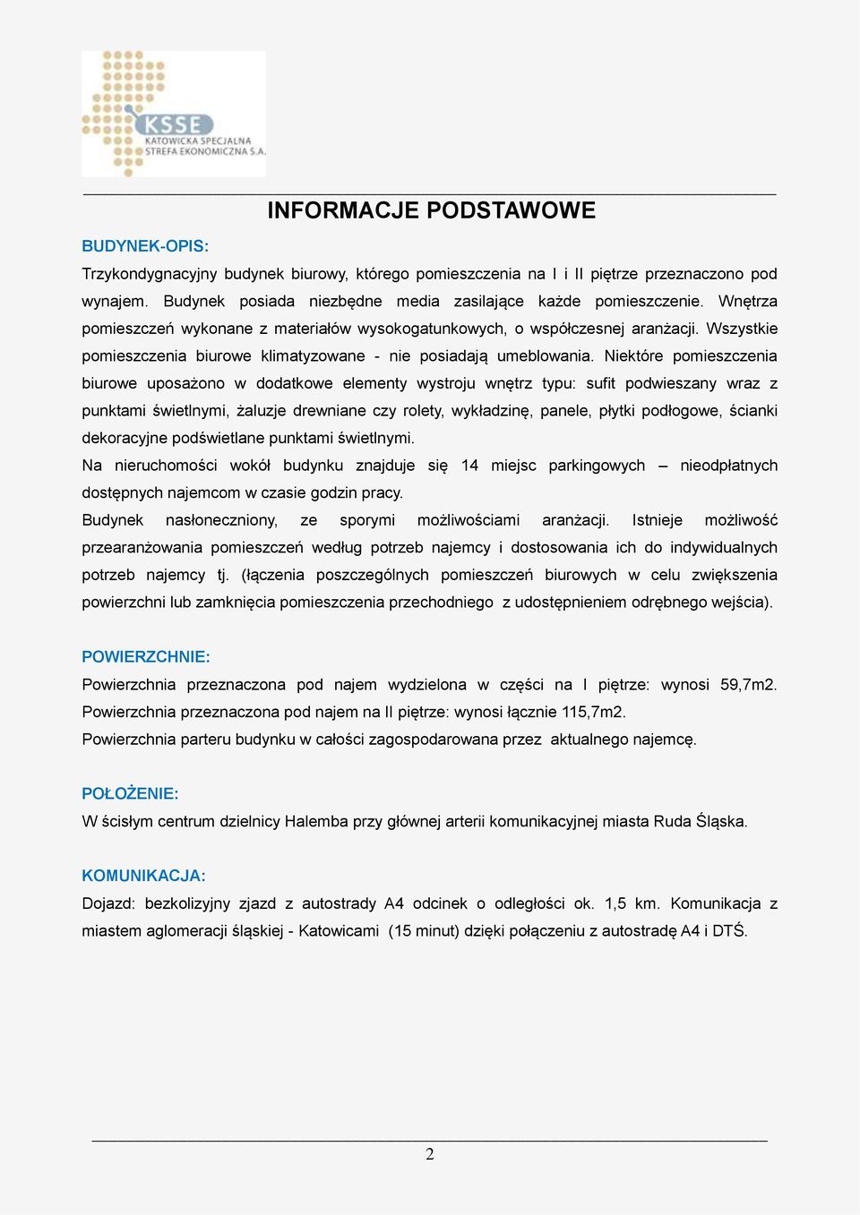 Niektóre pomieszczenia biurowe uposażono w dodatkowe elementy wystroju wnętrz typu: sufit podwieszany wraz z punktami świetlnymi, żaluzje drewniane czy rolety, wykładzinę, panele, płytki podłogowe,