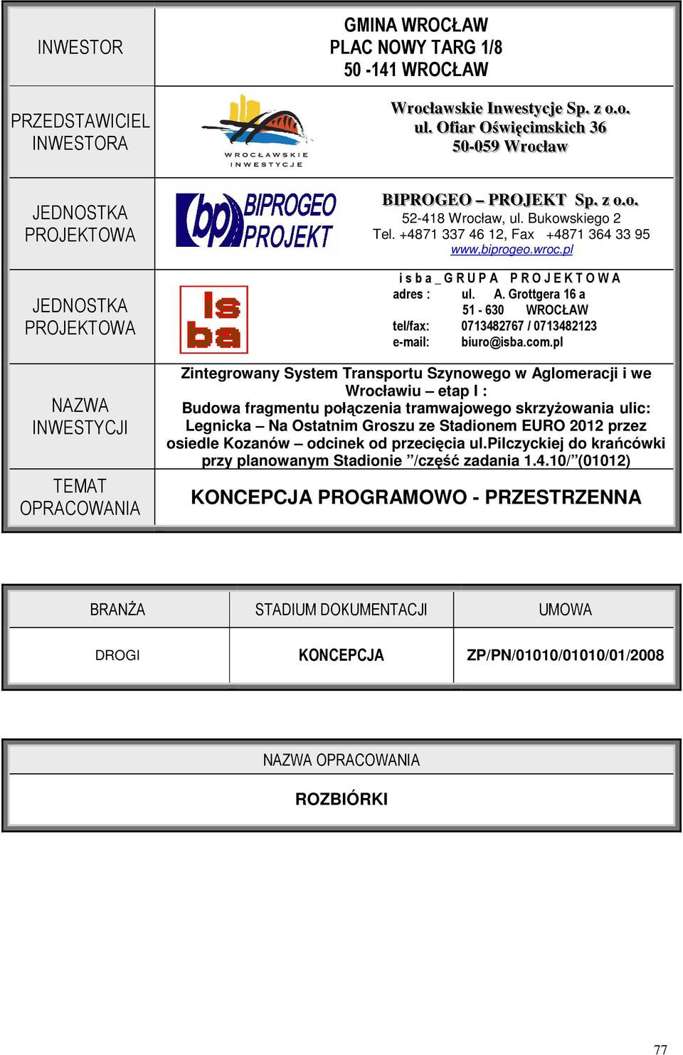 Bukowskiego 2 Tel. +4871 337 46 12, Fax +4871 364 33 95 www,biprogeo.wroc.pl i s b a _ G R U P A P R O J E K T O W A adres : ul. A. Grottgera 16 a 51-630 WROCŁAW tel/fax: 0713482767 / 0713482123 e-mail: biuro@isba.