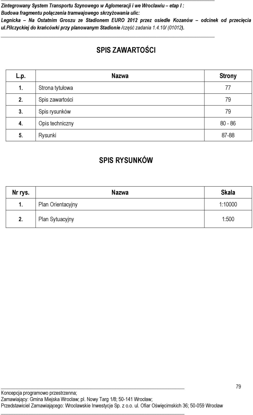 SPIS ZAWARTOŚCI L.p. Nazwa Strony 1. Strona tytułowa 77 2. Spis zawartości 79 3. Spis rysunków 79 4. Opis techniczny 80-86 5. Rysunki 87-88 SPIS RYSUNKÓW Nr rys.