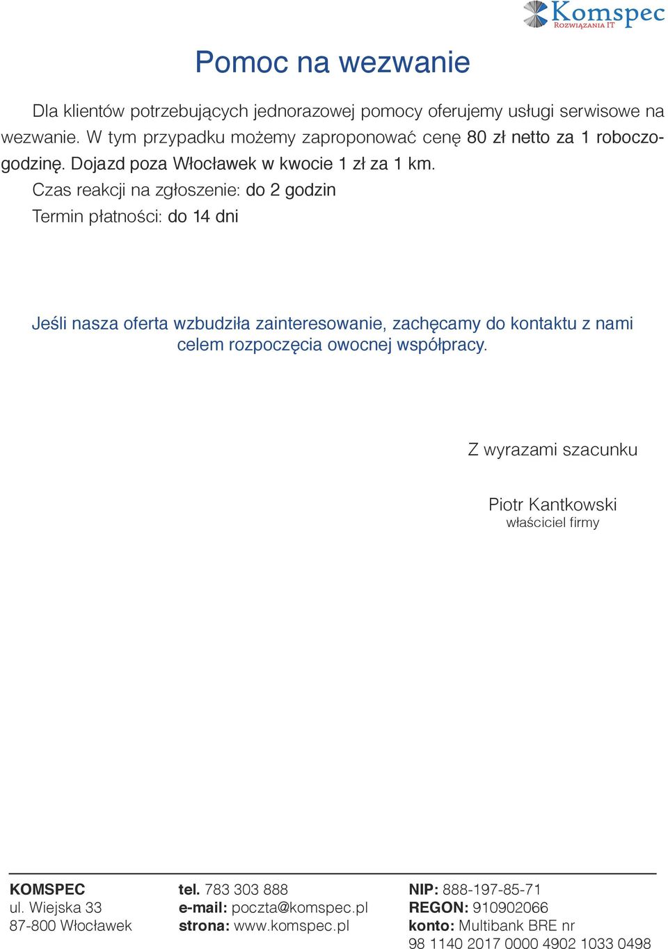 Czas reakcji na zgłoszenie: do 2 godzin Termin płatności: do 14 dni Jeśli nasza oferta wzbudziła zainteresowanie, zachęcamy do kontaktu z nami celem rozpoczęcia