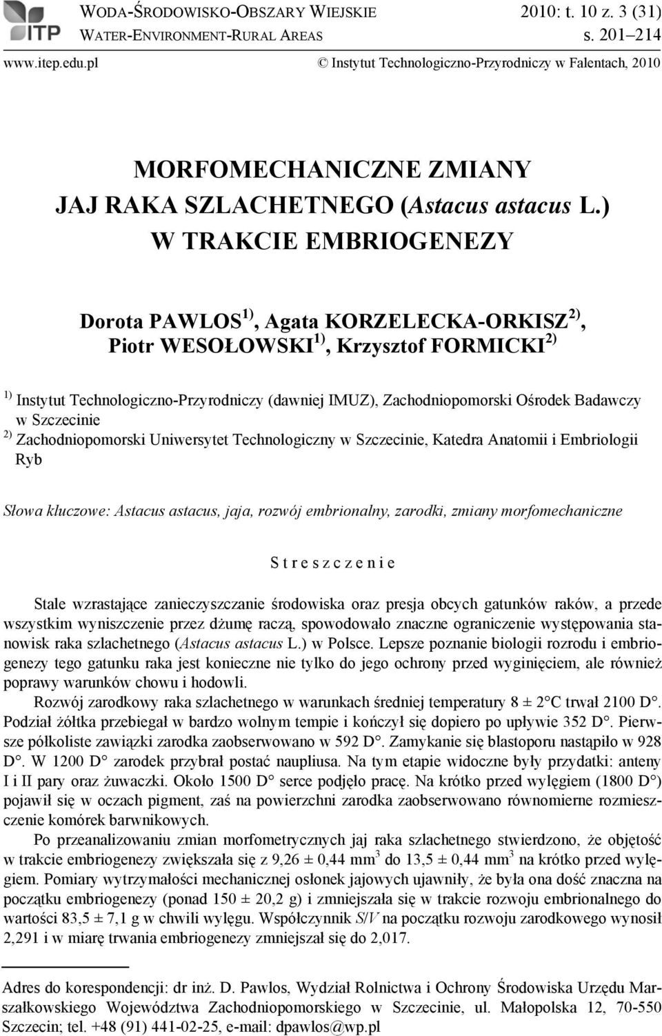 ) W TRAKCIE EMBRIOGENEZY Dorota PAWLOS 1), Agata KORZELECKA-ORKISZ 2), Piotr WESOŁOWSKI 1), Krzysztof FORMICKI 2) 1) Instytut Technologiczno-Przyrodniczy (dawniej IMUZ), Zachodniopomorski Ośrodek