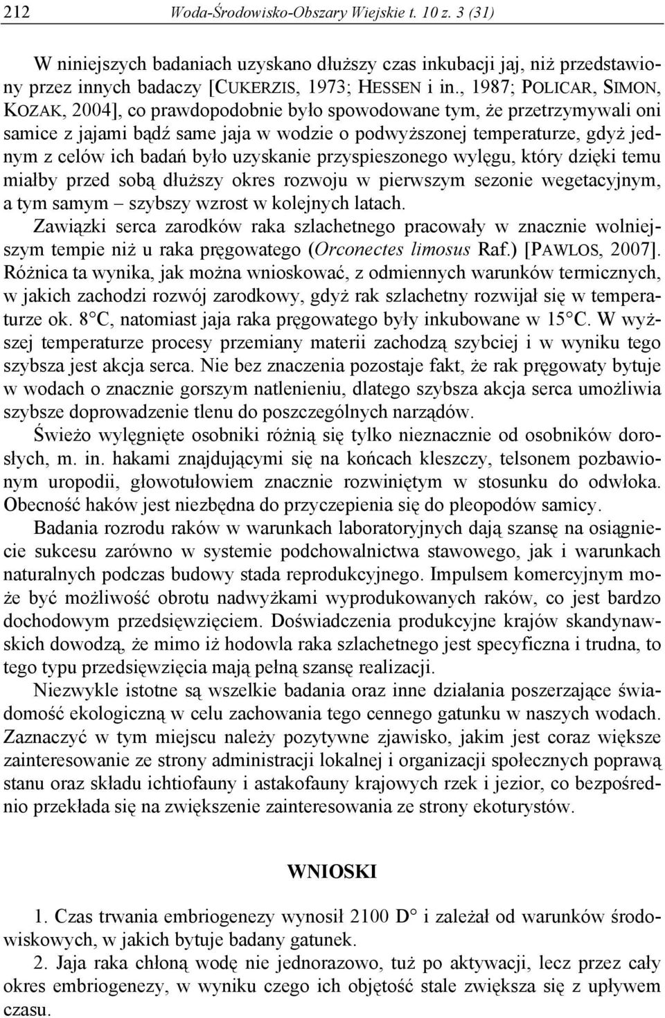 było uzyskanie przyspieszonego wylęgu, który dzięki temu miałby przed sobą dłuższy okres rozwoju w pierwszym sezonie wegetacyjnym, a tym samym szybszy wzrost w kolejnych latach.