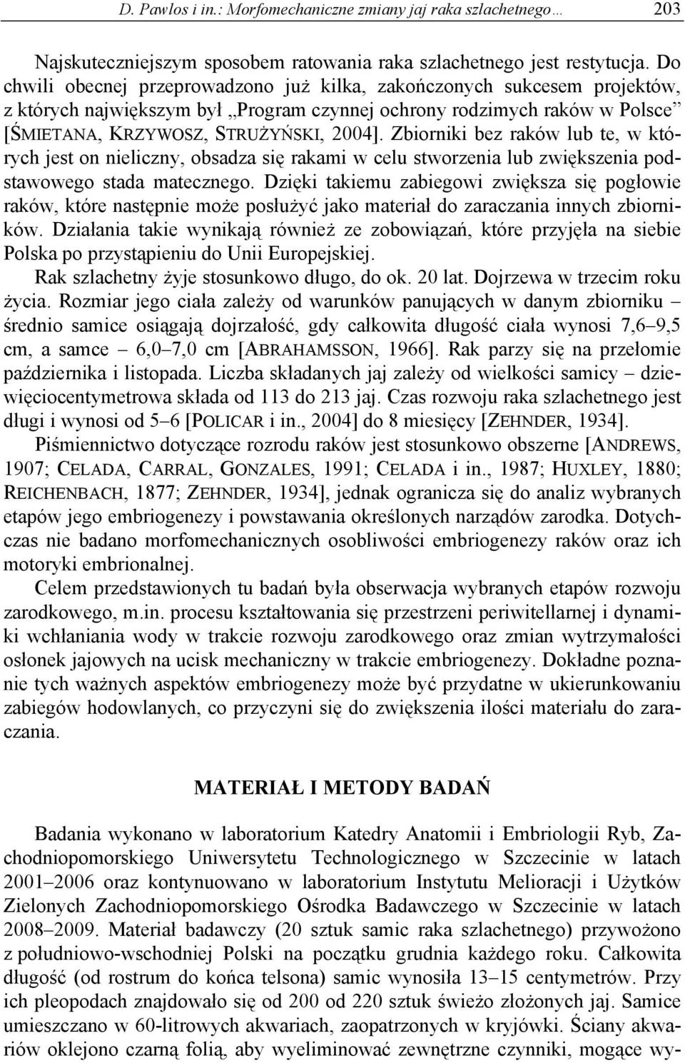 Zbiorniki bez raków lub te, w których jest on nieliczny, obsadza się rakami w celu stworzenia lub zwiększenia podstawowego stada matecznego.