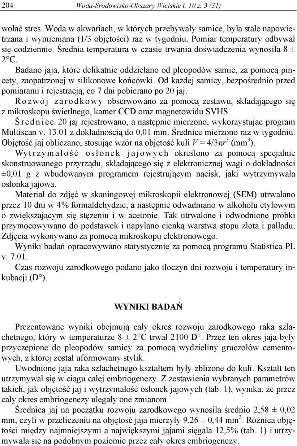 Badano jaja, które delikatnie oddzielano od pleopodów samic, za pomocą pincety, zaopatrzonej w silikonowe końcówki.