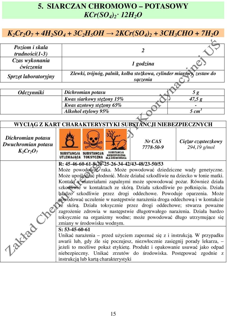 Alkohol etylowy 95% 5 cm 3 WYCIĄG Z KART CHARAKTERYSTYKI SUBSTANCJI NIEBEZPIECZNYCH Dichromian potasu Dwuchromian potasu K 2 Cr 2 O 7 7778-50-9 294,19 g/mol R: