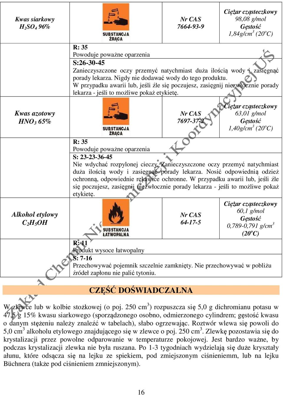 Kwas azotowy HNO 3 65% 7697-37-2 63,01 g/mol Gęstość 1,40g/cm 3 (20 o C) Alkohol etylowy C 2 H 5 OH R: 35 Powoduje poważne oparzenia S: 23-23-36-45 Nie wdychać rozpylonej cieczy.