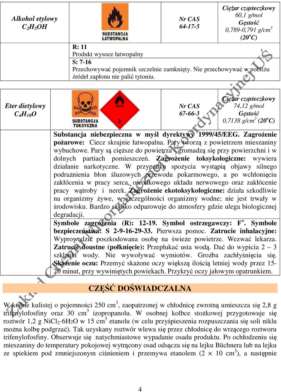 Zagrożenie pożarowe: Ciecz skrajnie łatwopalna. Pary tworzą z powietrzem mieszaniny wybuchowe. Pary są cięższe do powietrza - gromadzą się przy powierzchni i w dolnych partiach pomieszczeń.