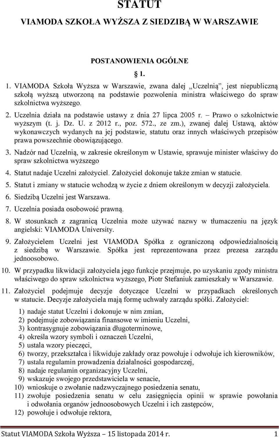 Uczelnia działa na podstawie ustawy z dnia 27 lipca 2005 r. Prawo o szkolnictwie wyższym (t. j. Dz. U. z 2012 r., poz. 572., ze zm.