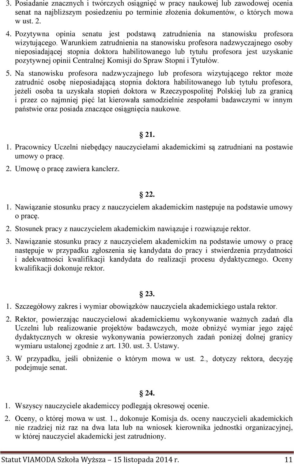 Warunkiem zatrudnienia na stanowisku profesora nadzwyczajnego osoby nieposiadającej stopnia doktora habilitowanego lub tytułu profesora jest uzyskanie pozytywnej opinii Centralnej Komisji do Spraw