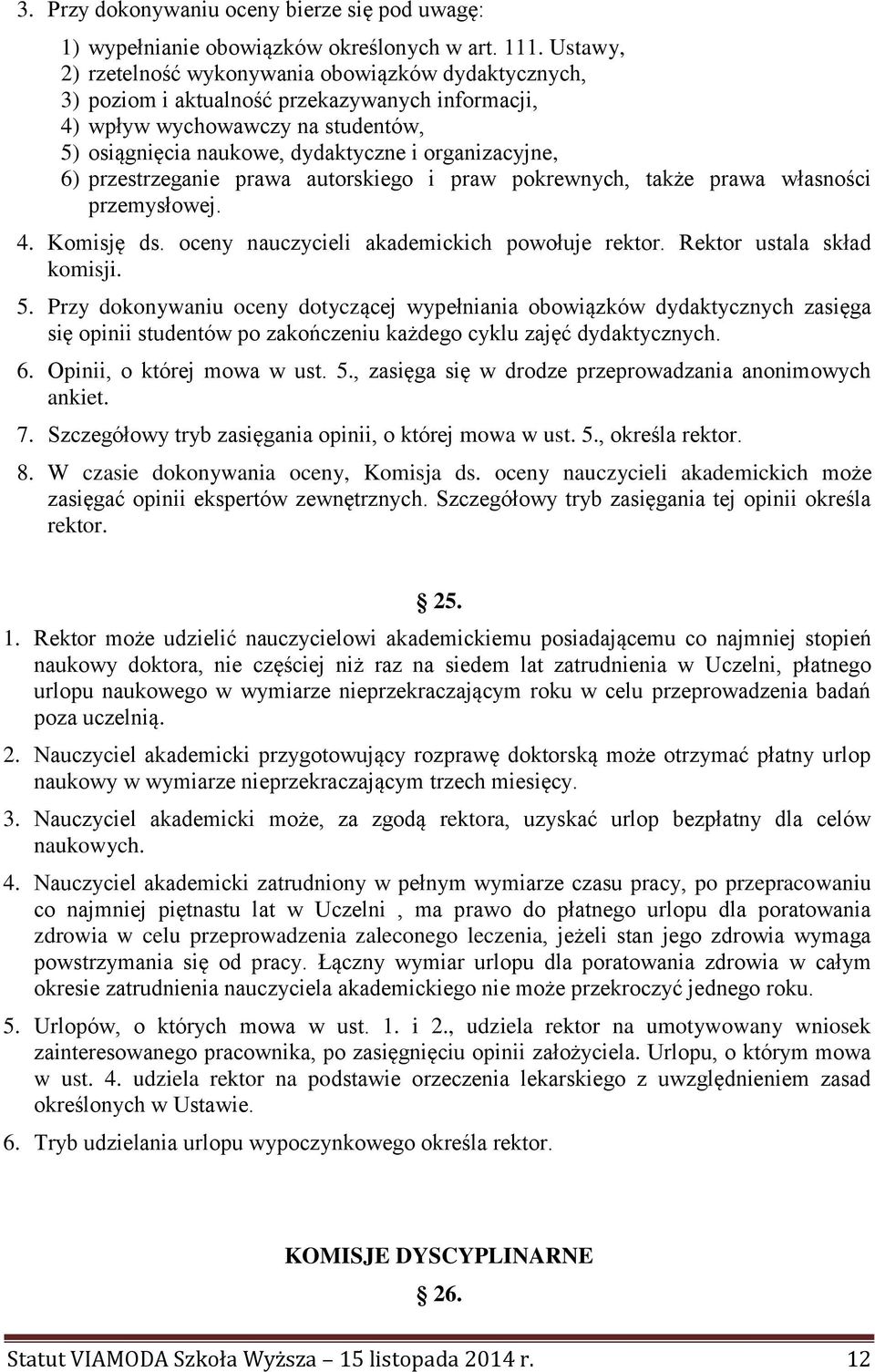 6) przestrzeganie prawa autorskiego i praw pokrewnych, także prawa własności przemysłowej. 4. Komisję ds. oceny nauczycieli akademickich powołuje rektor. Rektor ustala skład komisji. 5.