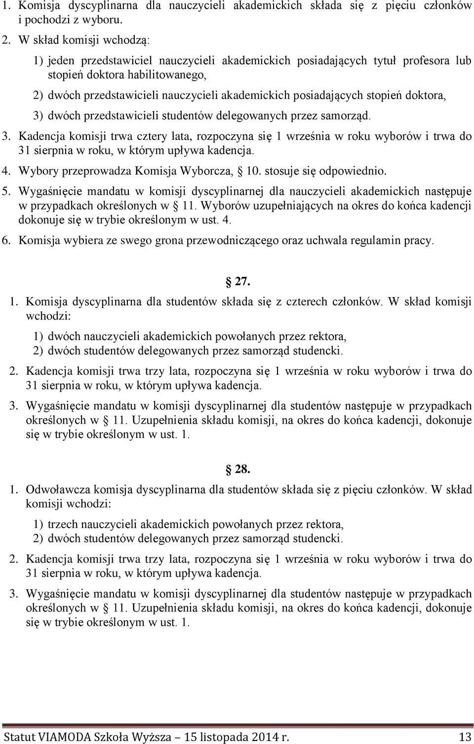 posiadających stopień doktora, 3) dwóch przedstawicieli studentów delegowanych przez samorząd. 3. Kadencja komisji trwa cztery lata, rozpoczyna się 1 września w roku wyborów i trwa do 31 sierpnia w roku, w którym upływa kadencja.