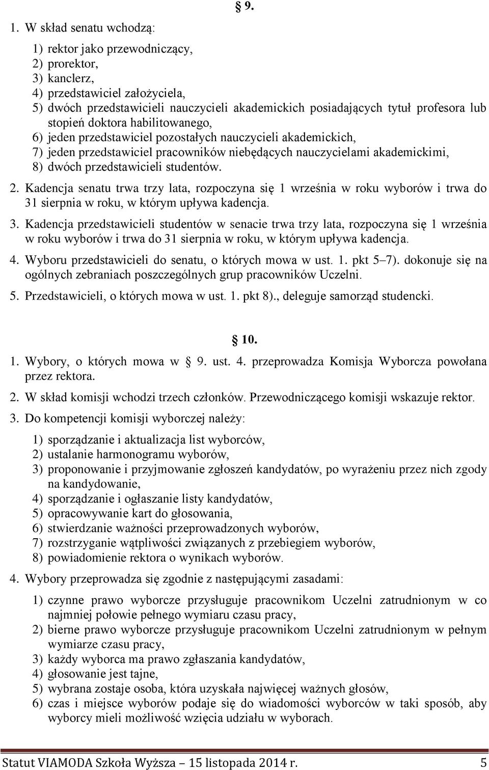 habilitowanego, 6) jeden przedstawiciel pozostałych nauczycieli akademickich, 7) jeden przedstawiciel pracowników niebędących nauczycielami akademickimi, 8) dwóch przedstawicieli studentów. 2.