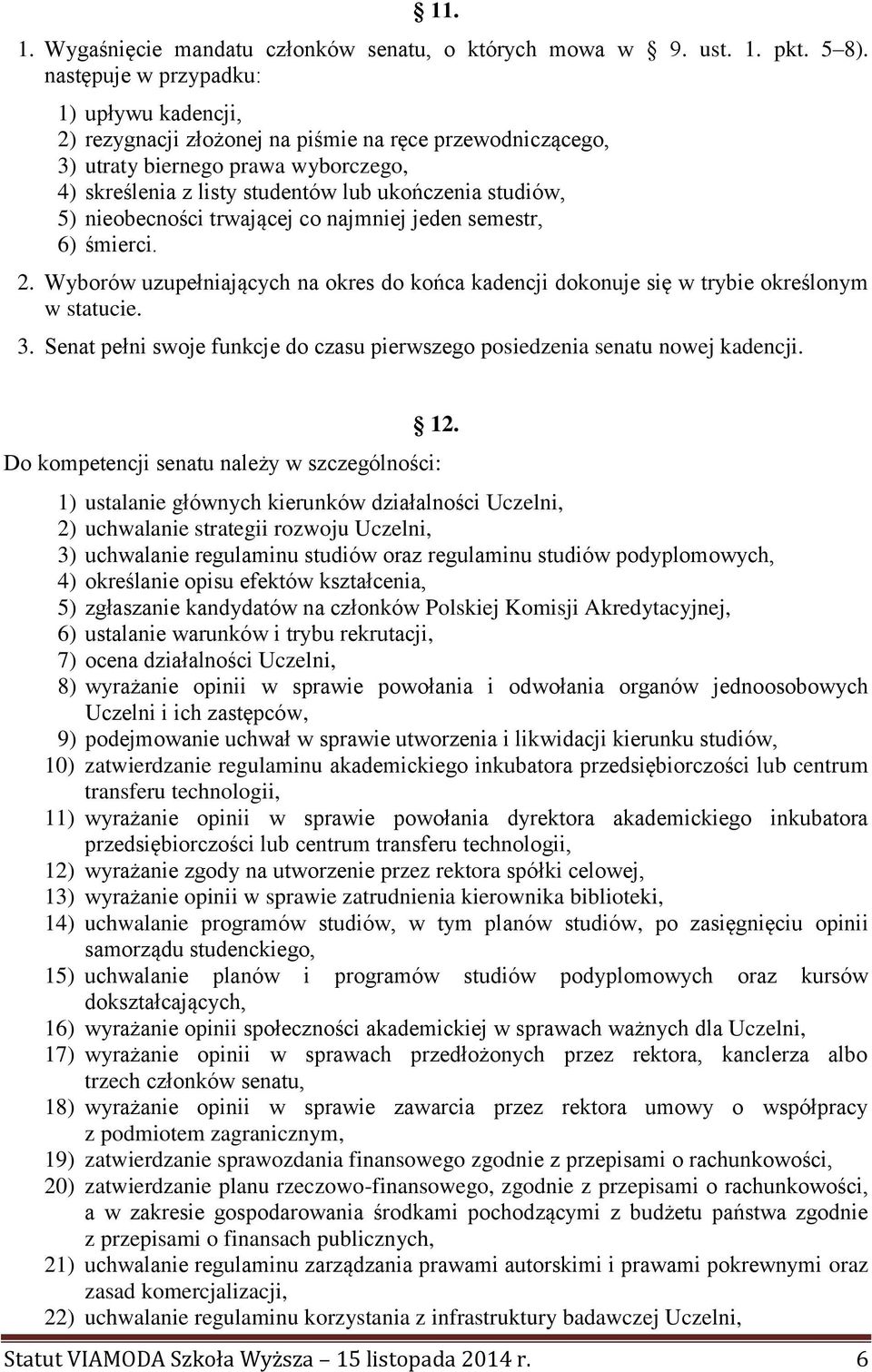 nieobecności trwającej co najmniej jeden semestr, 6) śmierci. 2. Wyborów uzupełniających na okres do końca kadencji dokonuje się w trybie określonym w statucie. 3.