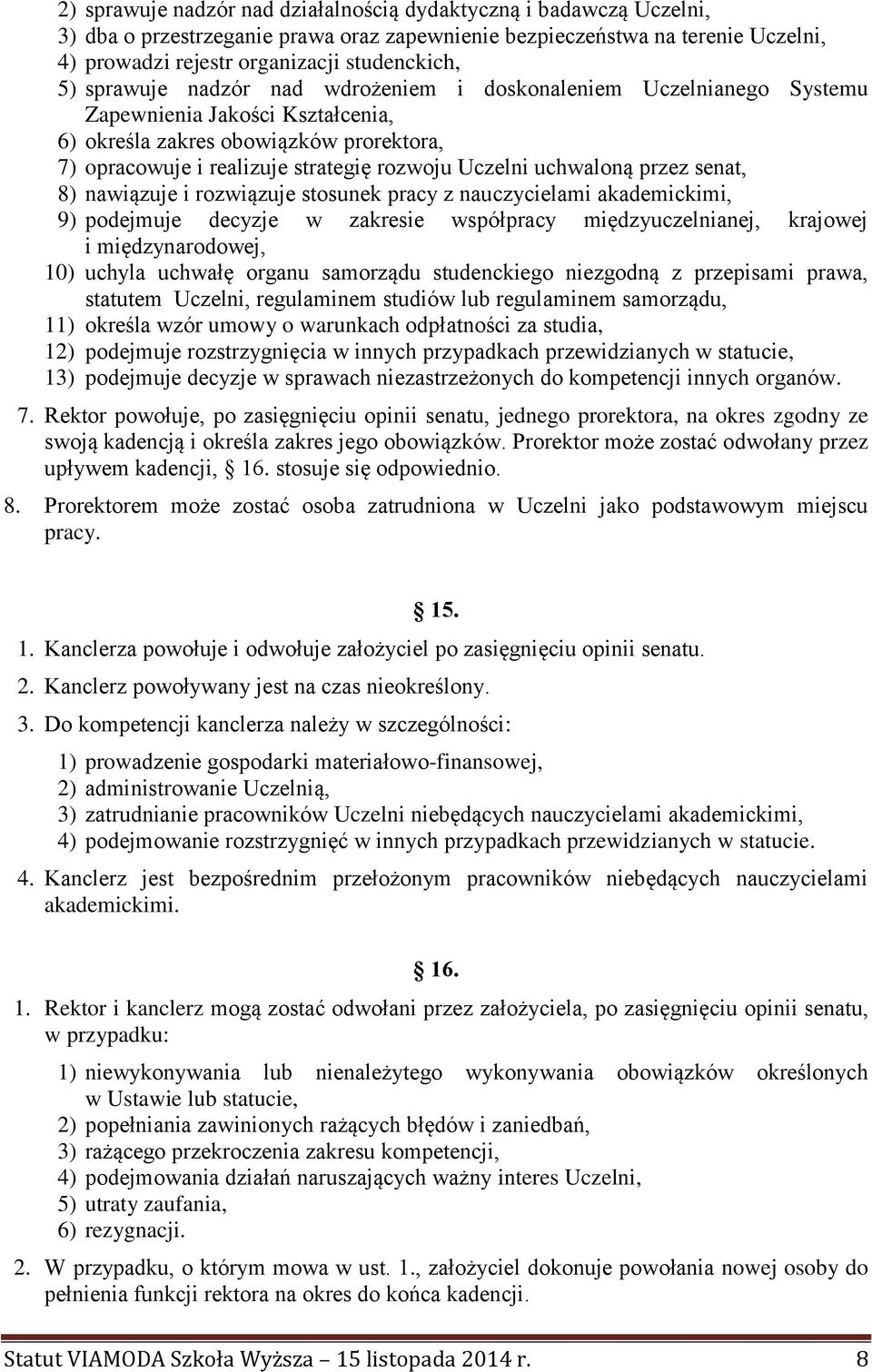 uchwaloną przez senat, 8) nawiązuje i rozwiązuje stosunek pracy z nauczycielami akademickimi, 9) podejmuje decyzje w zakresie współpracy międzyuczelnianej, krajowej i międzynarodowej, 10) uchyla