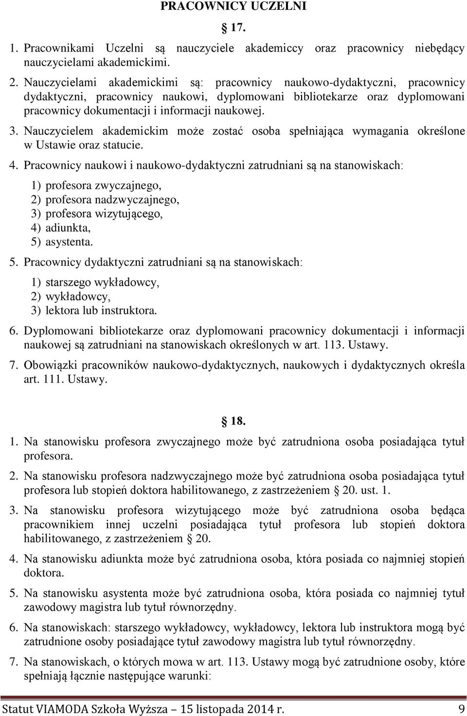 Nauczycielem akademickim może zostać osoba spełniająca wymagania określone w Ustawie oraz statucie. 4.