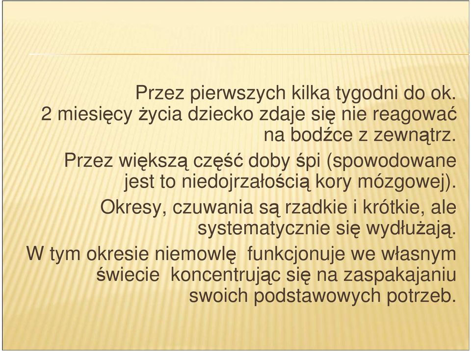 Przez większą część doby śpi (spowodowane jest to niedojrzałością kory mózgowej).