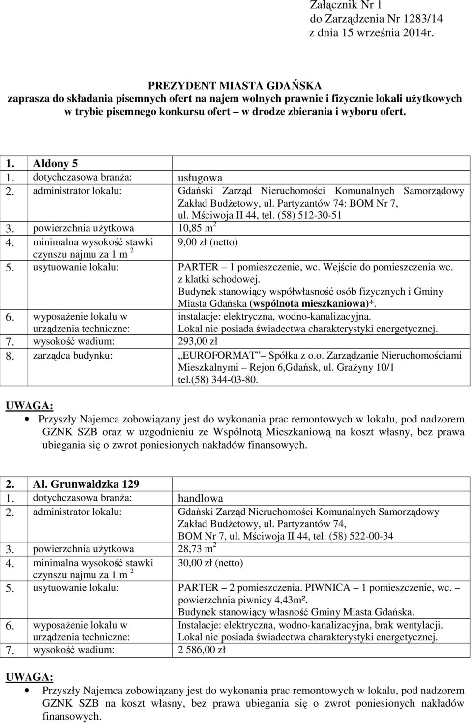 Aldony 5 Zakład Budżetowy, ul. Partyzantów 74: BOM Nr 7, ul. Mściwoja II 44, tel. (58) 512-30-51 3. powierzchnia użytkowa 10,85 m 2 4. minimalna wysokość stawki 9,00 zł (netto) 5.