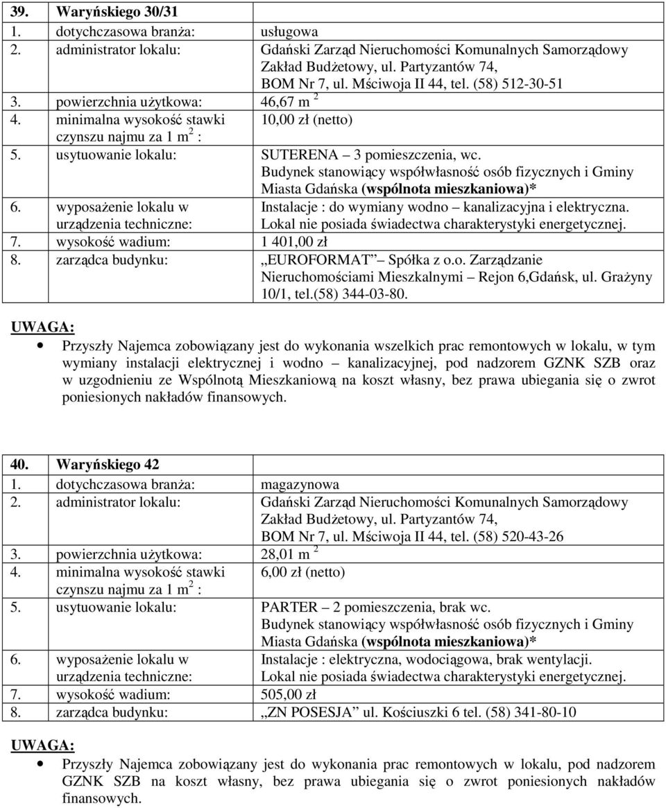 zarządca budynku: EUROFORMAT Spółka z o.o. Zarządzanie Nieruchomościami Mieszkalnymi Rejon 6,Gdańsk, ul. Grażyny 10/1, tel.(58) 344-03-80.