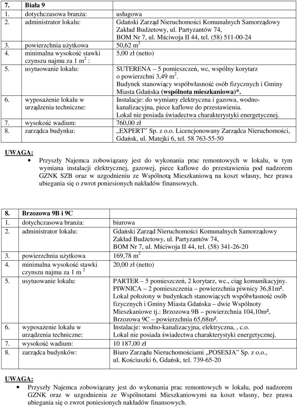 wysokość wadium: 760,00 zł 8. zarządca budynku: EXPERT Sp. z o.o. Licencjonowany Zarządca Nieruchomości, Gdańsk, ul. Matejki 6, tel.