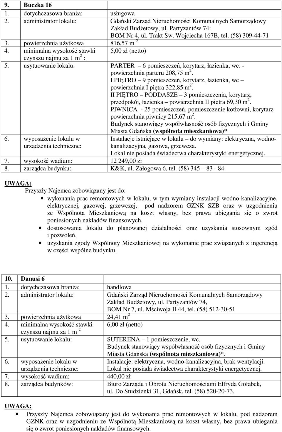 II PIĘTRO PODDASZE 3 pomieszczenia, korytarz, przedpokój, łazienka powierzchnia II piętra 69,30 m 2. PIWNICA - 25 pomieszczeń, pomieszczenie kotłowni, korytarz powierzchnia piwnicy 215,67 m 2.