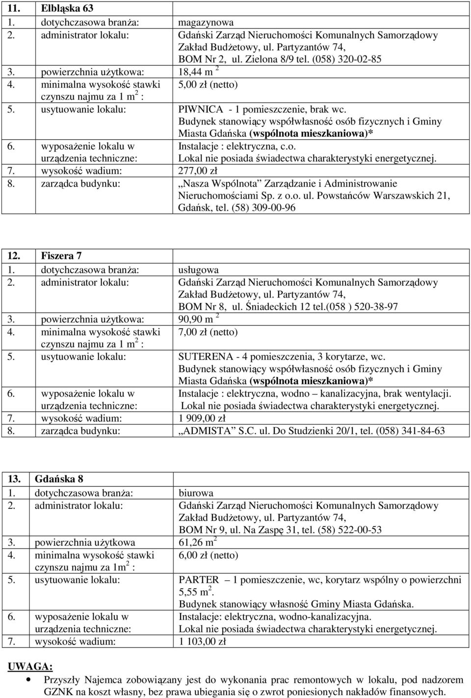 zarządca budynku: Nasza Wspólnota Zarządzanie i Administrowanie Nieruchomościami Sp. z o.o. ul. Powstańców Warszawskich 21, Gdańsk, tel. (58) 309-00-96 12. Fiszera 7 BOM Nr 8, ul. Śniadeckich 12 tel.