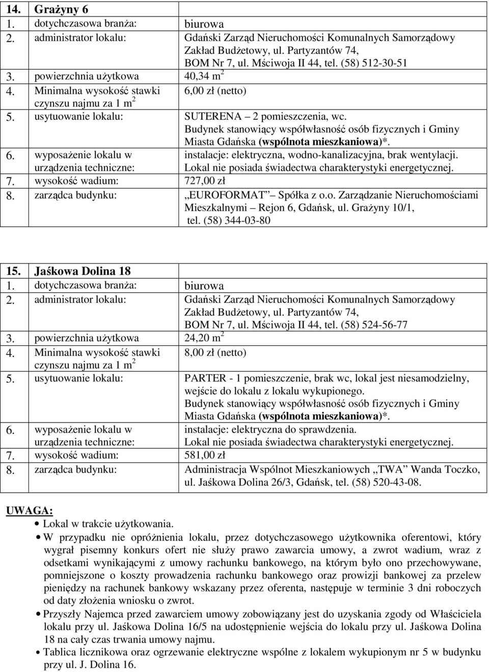 Grażyny 10/1, tel. (58) 344-03-80 15. Jaśkowa Dolina 18 1. dotychczasowa branża: biurowa BOM Nr 7, ul. Mściwoja II 44, tel. (58) 524-56-77 3. powierzchnia użytkowa 24,20 m 2 4.