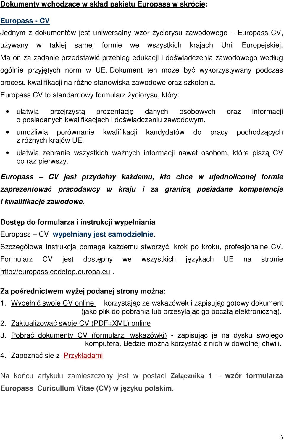 Dokument ten może być wykorzystywany podczas procesu kwalifikacji na różne stanowiska zawodowe oraz szkolenia.