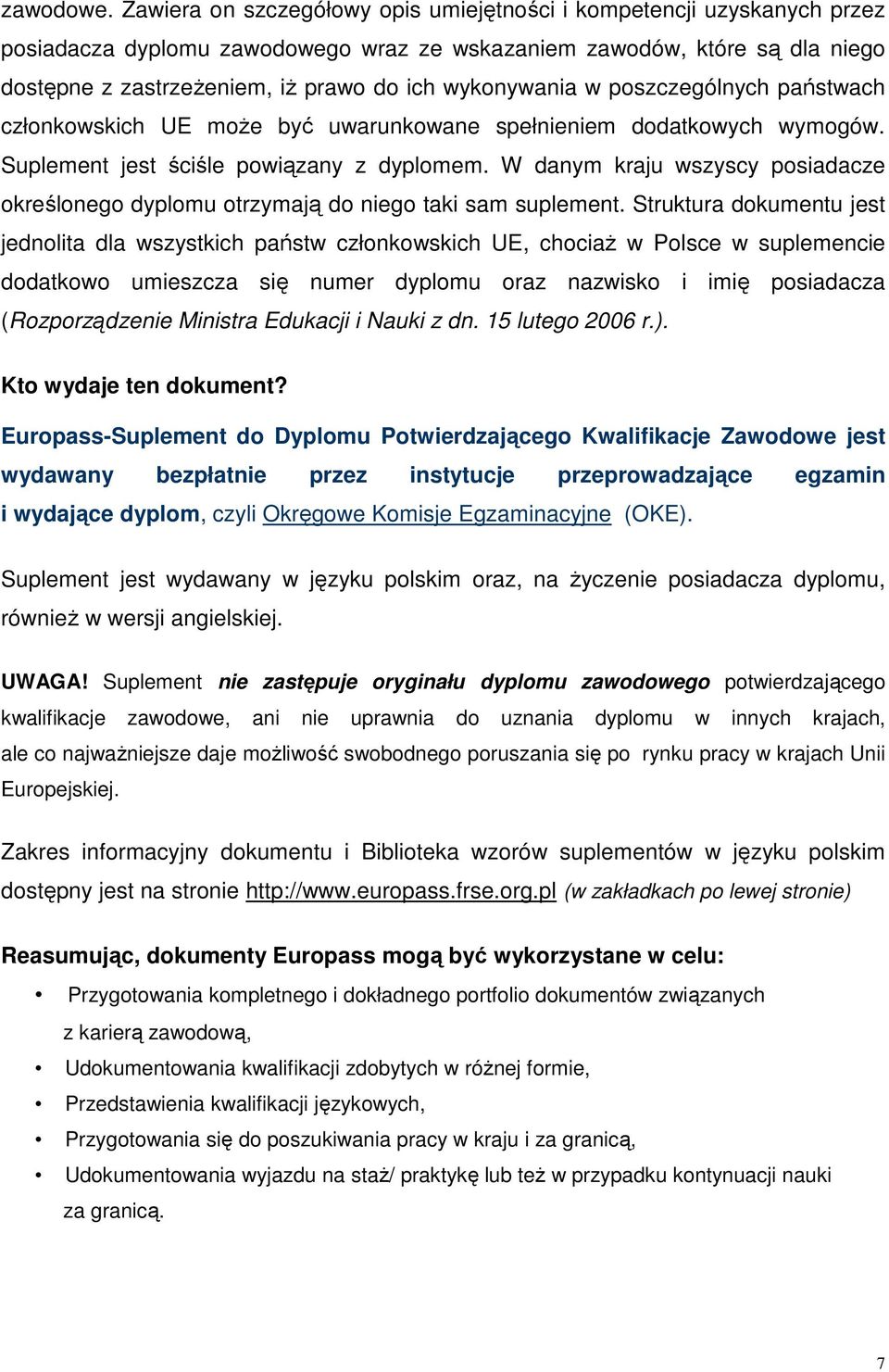 wykonywania w poszczególnych państwach członkowskich UE może być uwarunkowane spełnieniem dodatkowych wymogów. Suplement jest ściśle powiązany z dyplomem.