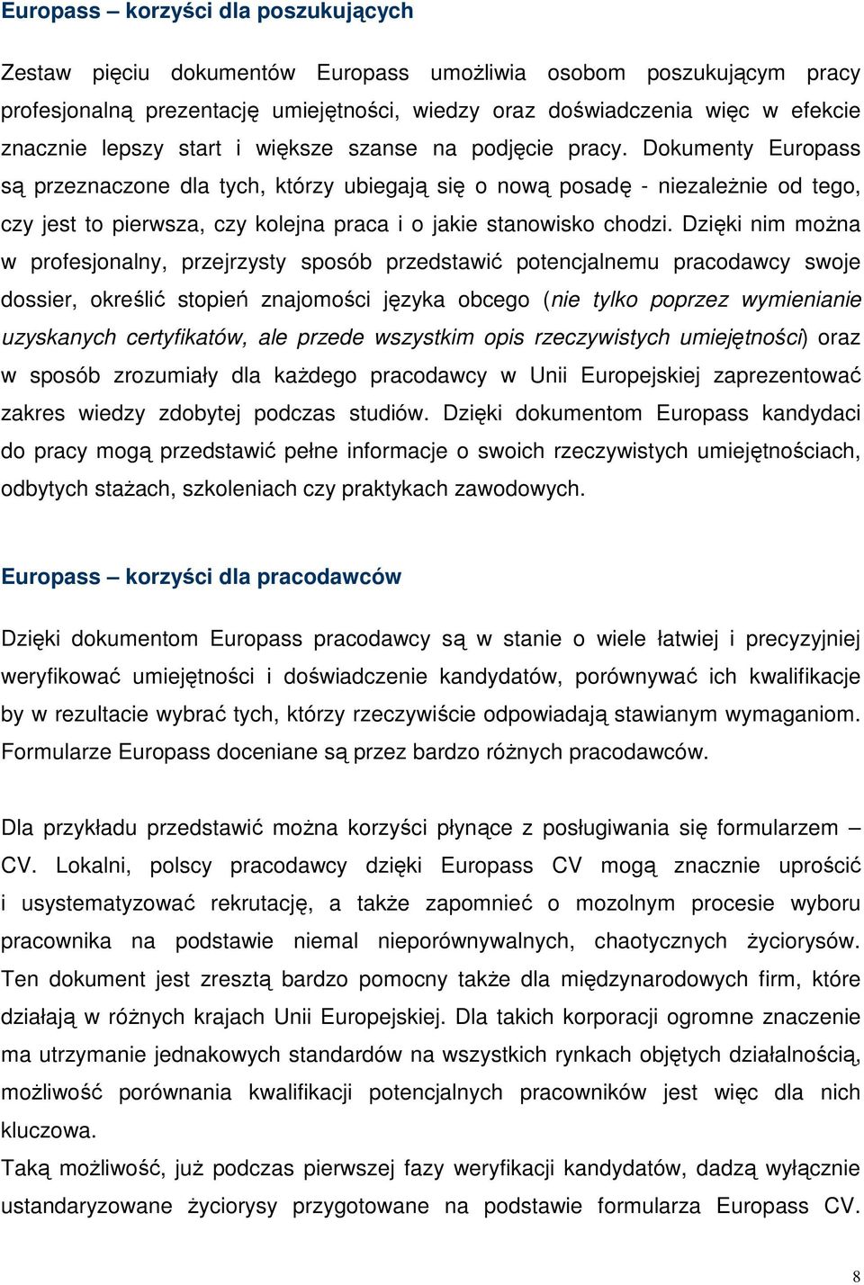 Dokumenty Europass są przeznaczone dla tych, którzy ubiegają się o nową posadę - niezależnie od tego, czy jest to pierwsza, czy kolejna praca i o jakie stanowisko chodzi.