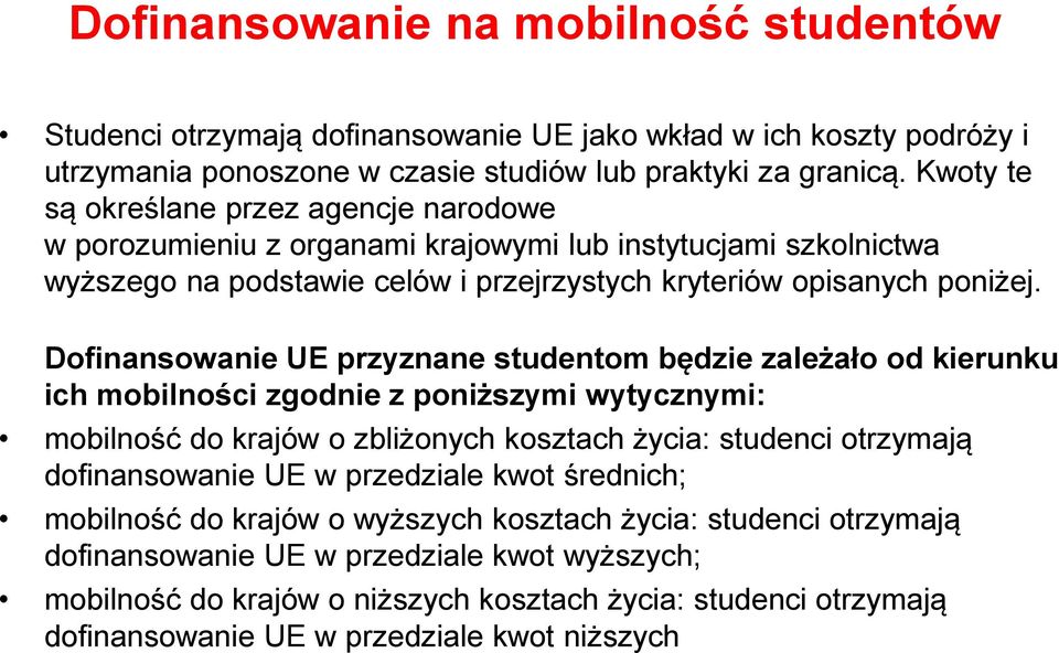 Dofinansowanie UE przyznane studentom będzie zależało od kierunku ich mobilności zgodnie z poniższymi wytycznymi: mobilność do krajów o zbliżonych kosztach życia: studenci otrzymają dofinansowanie UE