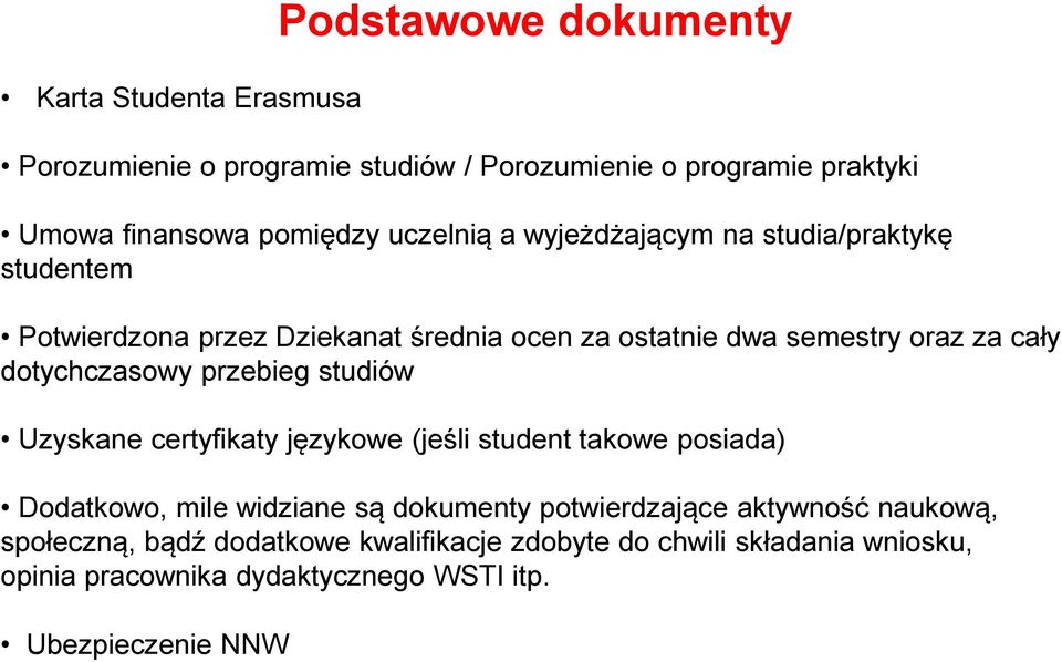 dotychczasowy przebieg studiów Uzyskane certyfikaty językowe (jeśli student takowe posiada) Dodatkowo, mile widziane są dokumenty