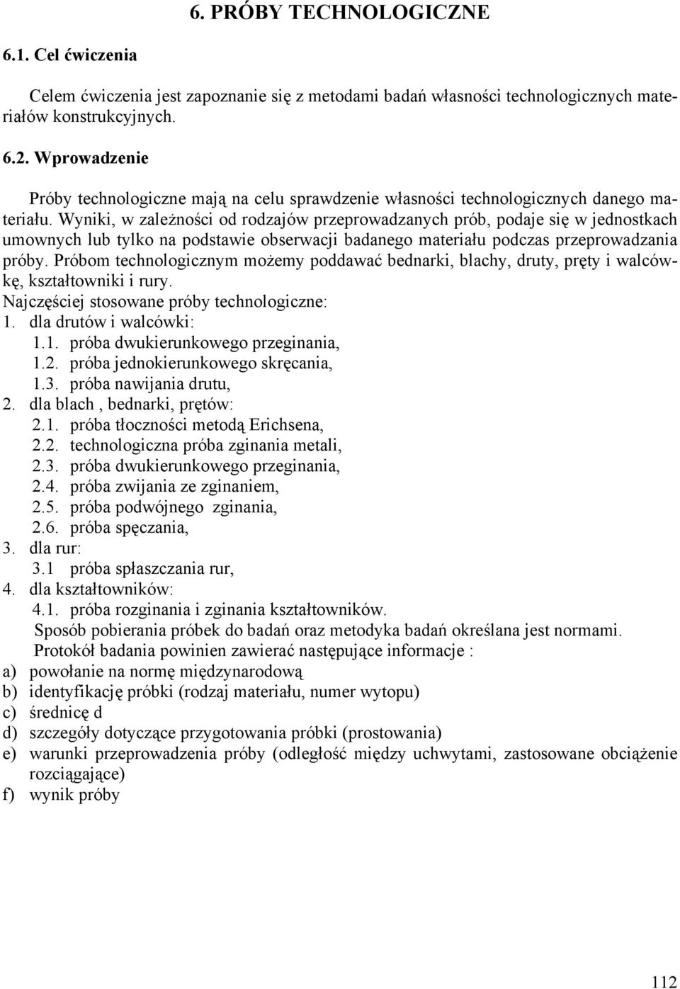 Wyniki, w zależności od rodzajów przeprowadzanych prób, podaje się w jednostkach umownych lub tylko na podstawie obserwacji badanego materiału podczas przeprowadzania próby.