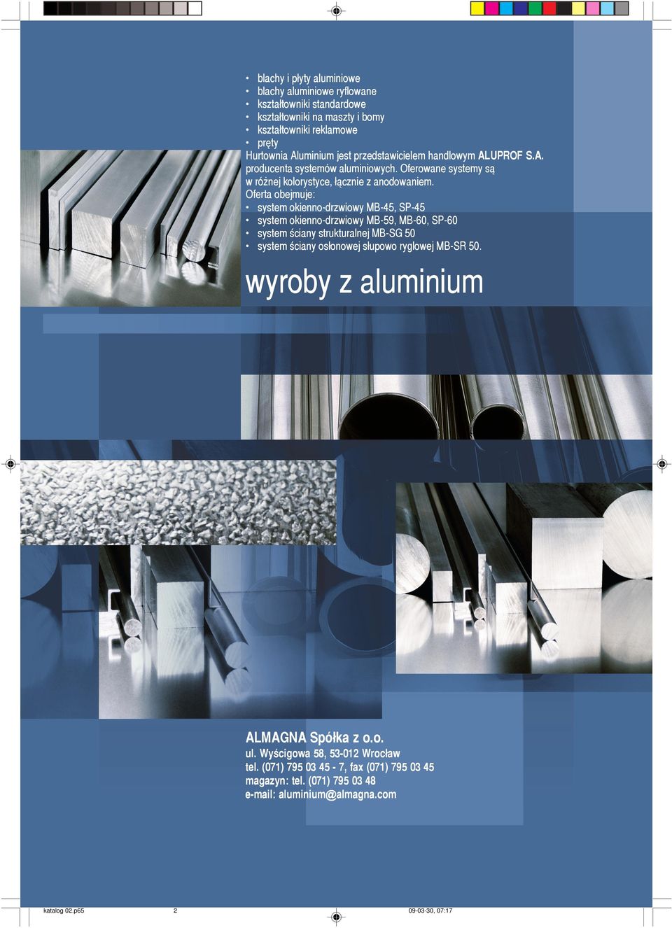 Oferta obejmuje: system okienno-drzwiowy MB-45, SP-45 system okienno-drzwiowy MB-59, MB-60, SP-60 system œciany strukturalnej MB-SG 50 system œciany os³onowej s³upowo ryglowej