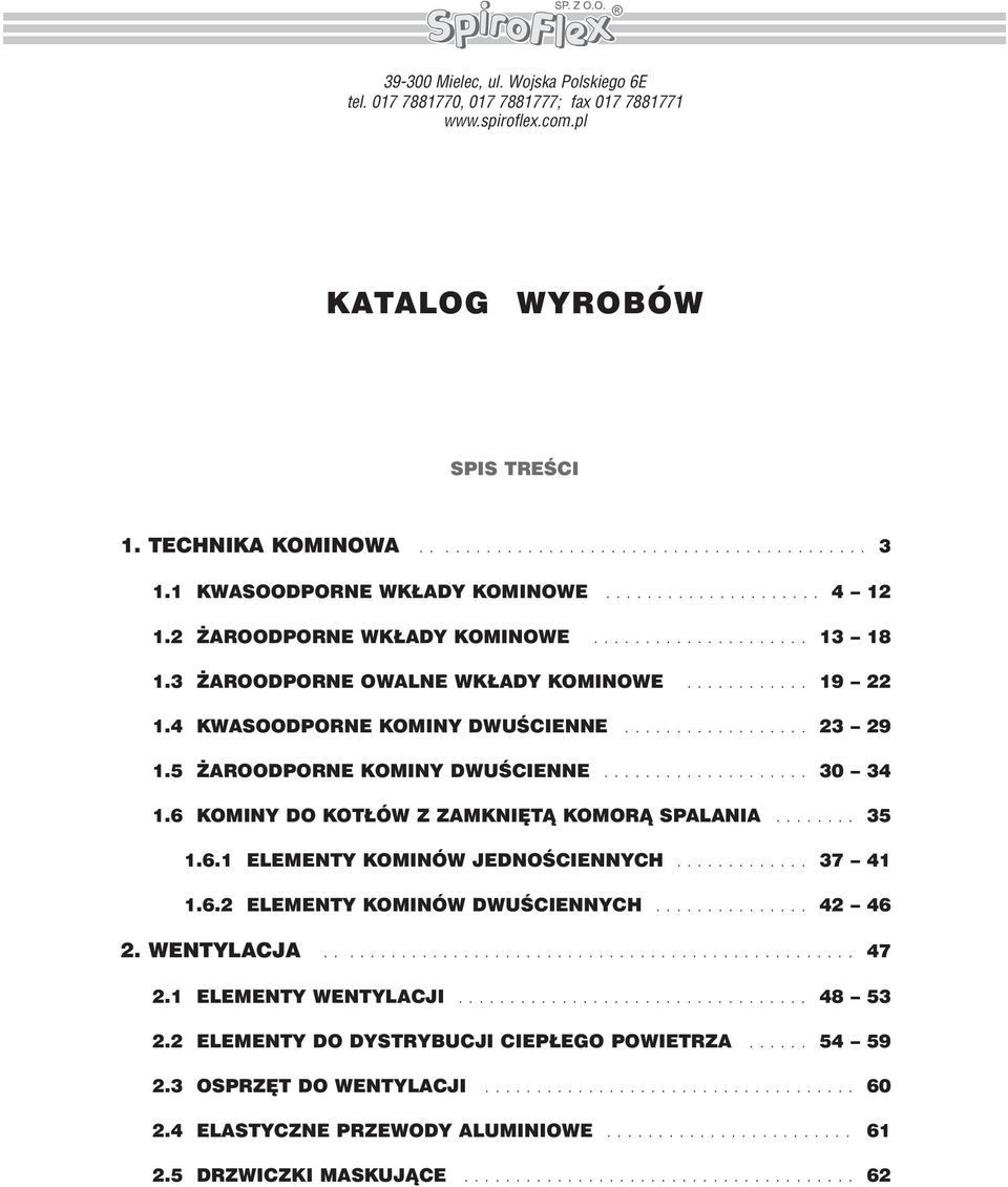 4 KWASOODPORNE KOMINY DWUÂCIENNE.................. 23 29 1.5 AROODPORNE KOMINY DWUÂCIENNE.................... 30 34 1.6 KOMINY DO KOT ÓW Z ZAMKNI TÑ KOMORÑ SPALANIA........ 35 1.6.1 ELEMENTY KOMINÓW JEDNOÂCIENNYCH.