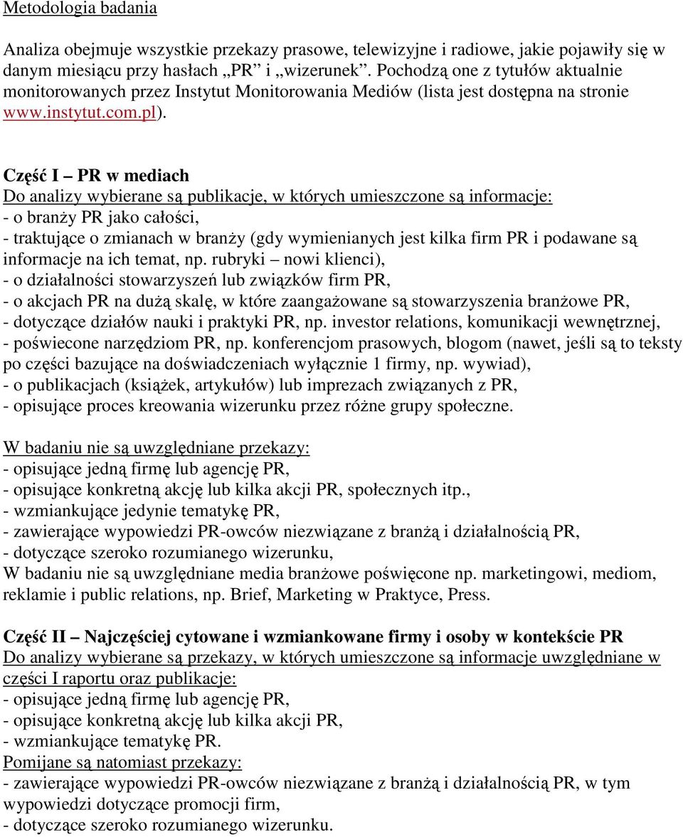 Część I PR w mediach Do analizy wybierane są publikacje, w których umieszczone są informacje: - o branŝy PR jako całości, - traktujące o zmianach w branŝy (gdy wymienianych jest kilka firm PR i