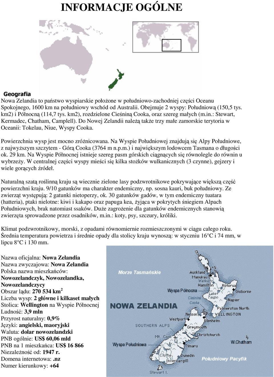 Do Nowej Zelandii naleŝą takŝe trzy małe zamorskie terytoria w Oceanii: Tokelau, Niue, Wyspy Cooka. Powierzchnia wysp jest mocno zróŝnicowana.