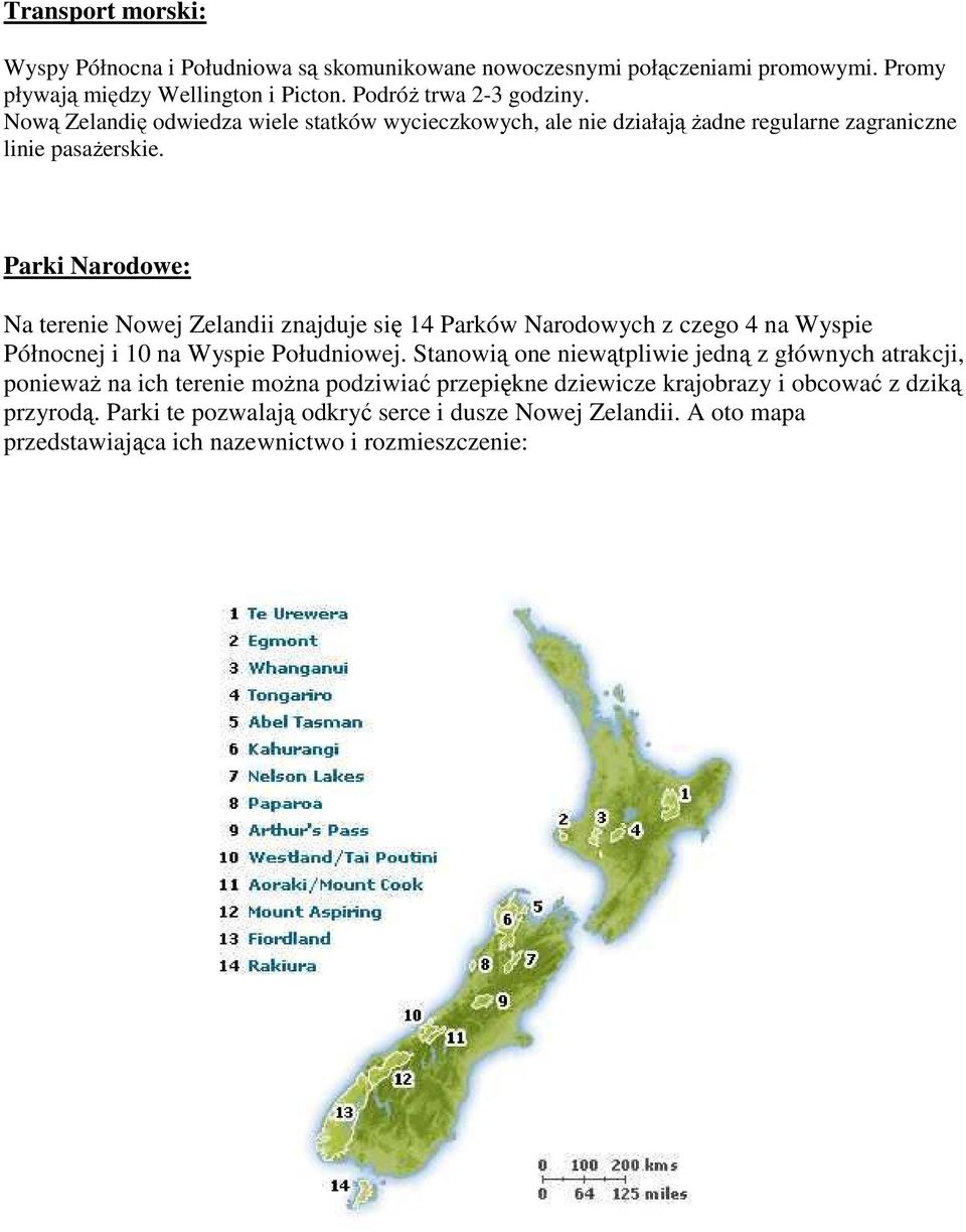 Parki Narodowe: Na terenie Nowej Zelandii znajduje się 14 Parków Narodowych z czego 4 na Wyspie Północnej i 10 na Wyspie Południowej.