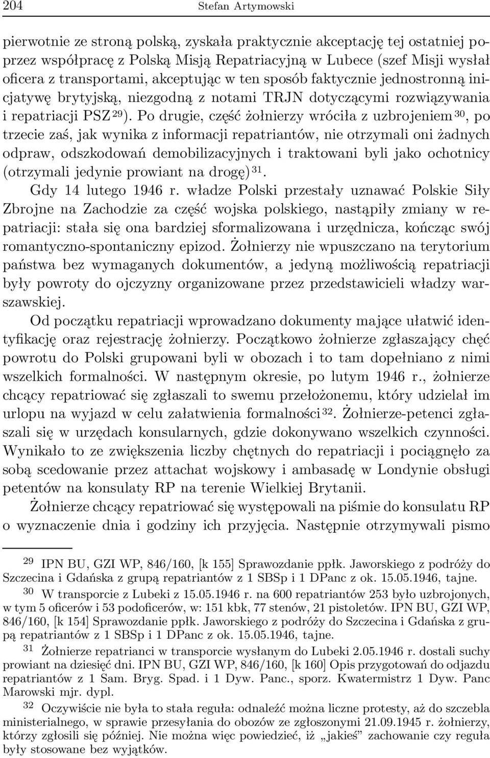 Podrugie,częśćżołnierzywróciłazuzbrojeniem 30,po trzecie zaś, jak wynika z informacji repatriantów, nie otrzymali oni żadnych odpraw, odszkodowań demobilizacyjnych i traktowani byli jako ochotnicy
